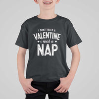 Funny Single T Shirt For Kid Valentines Day I Don't Need A Valentine I Need A Nap