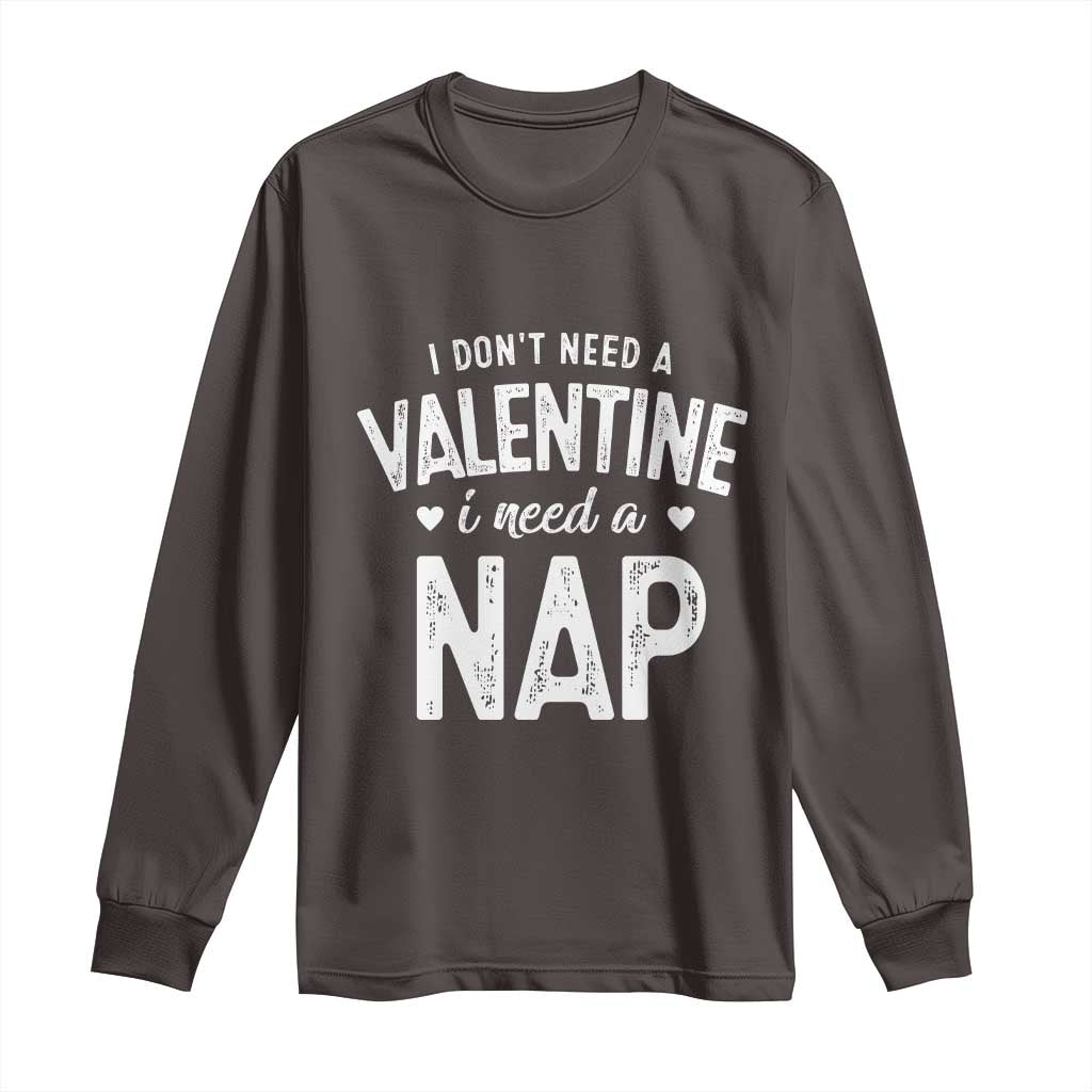 Funny Single Long Sleeve Shirt Valentines Day I Don't Need A Valentine I Need A Nap