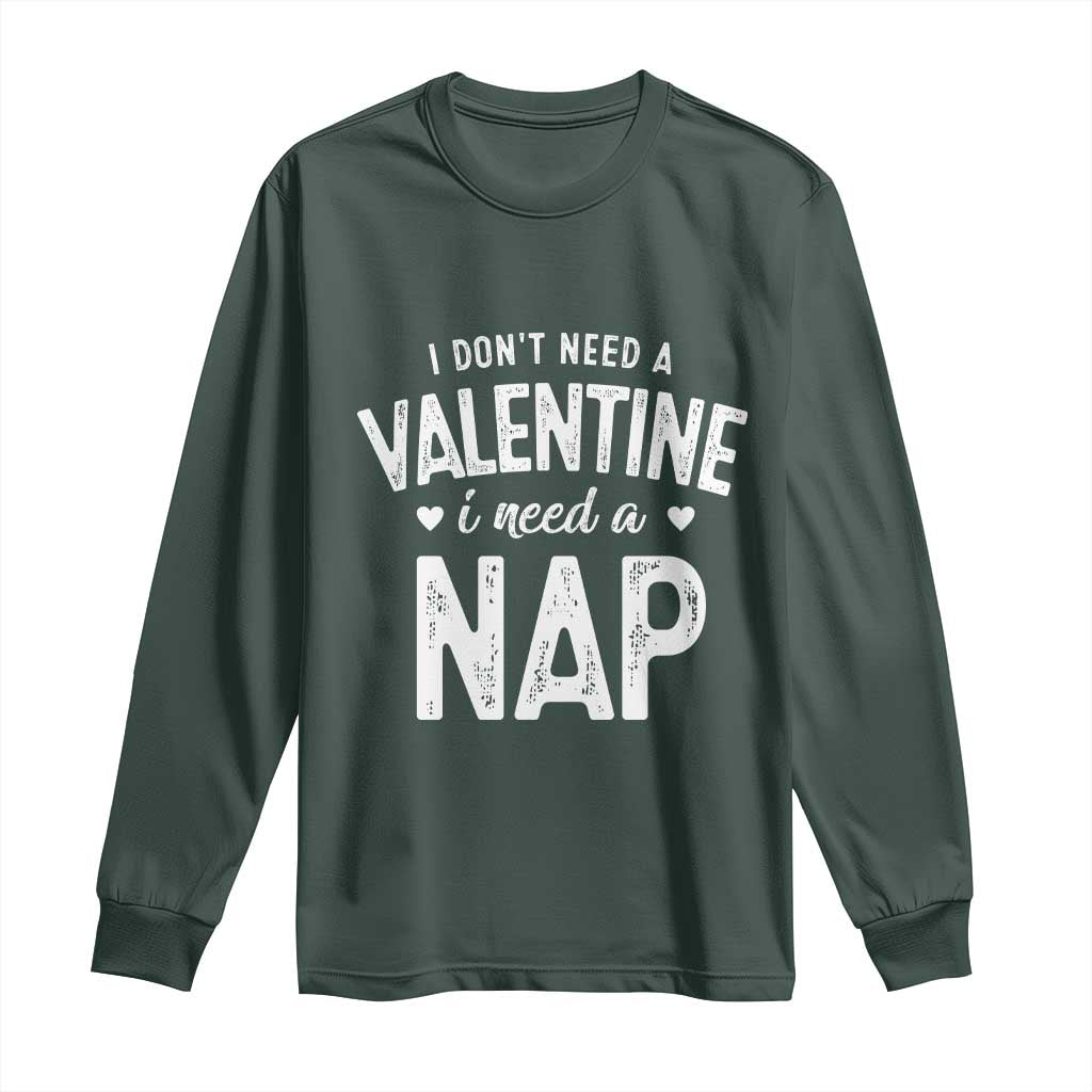 Funny Single Long Sleeve Shirt Valentines Day I Don't Need A Valentine I Need A Nap