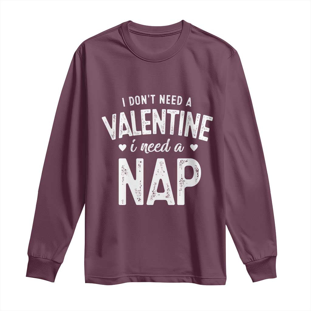 Funny Single Long Sleeve Shirt Valentines Day I Don't Need A Valentine I Need A Nap