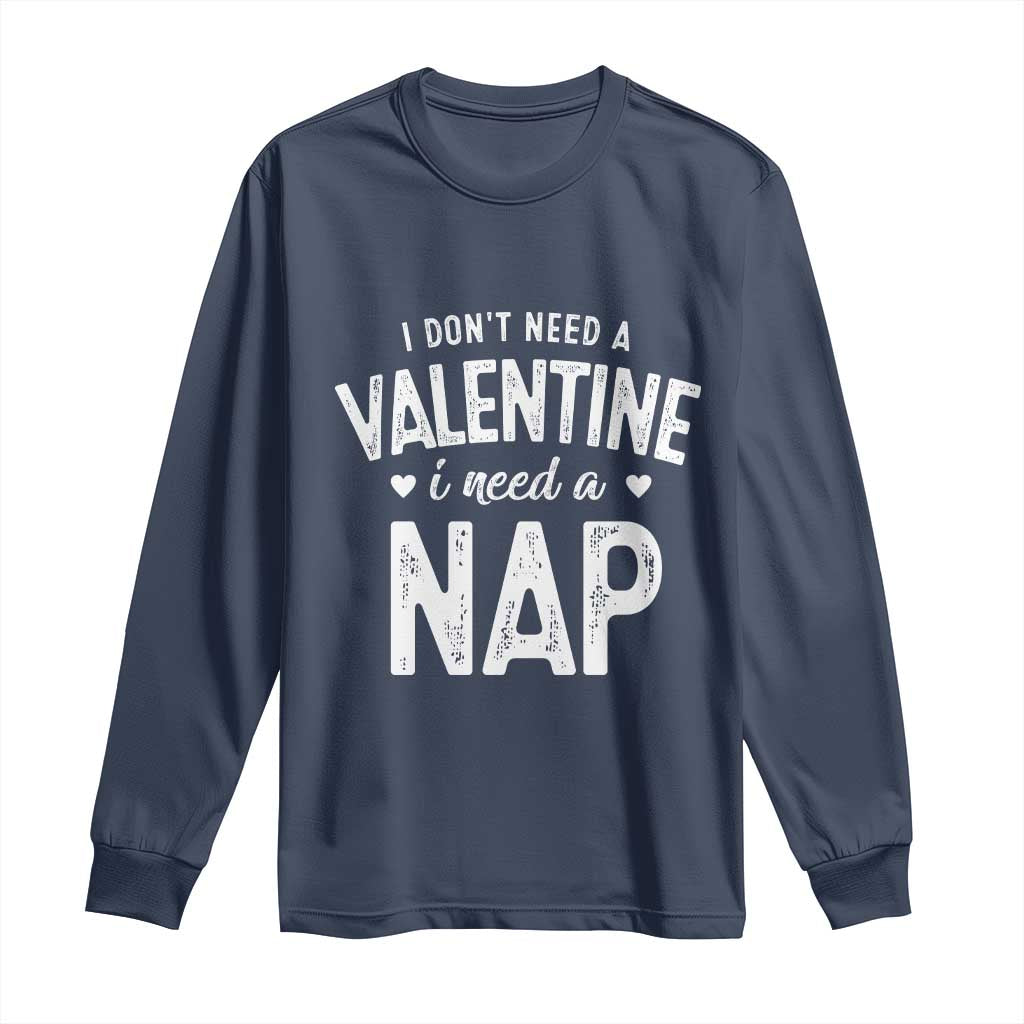 Funny Single Long Sleeve Shirt Valentines Day I Don't Need A Valentine I Need A Nap