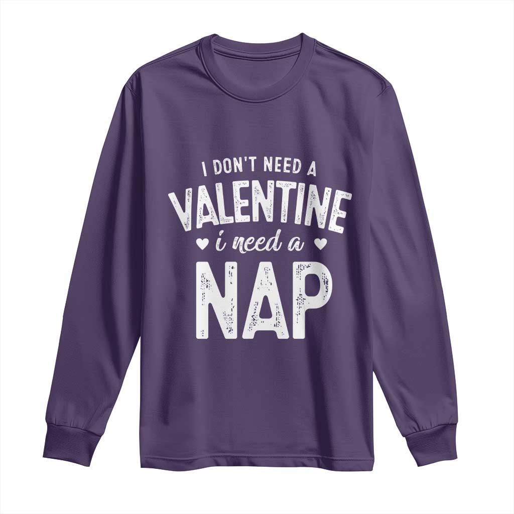 Funny Single Long Sleeve Shirt Valentines Day I Don't Need A Valentine I Need A Nap