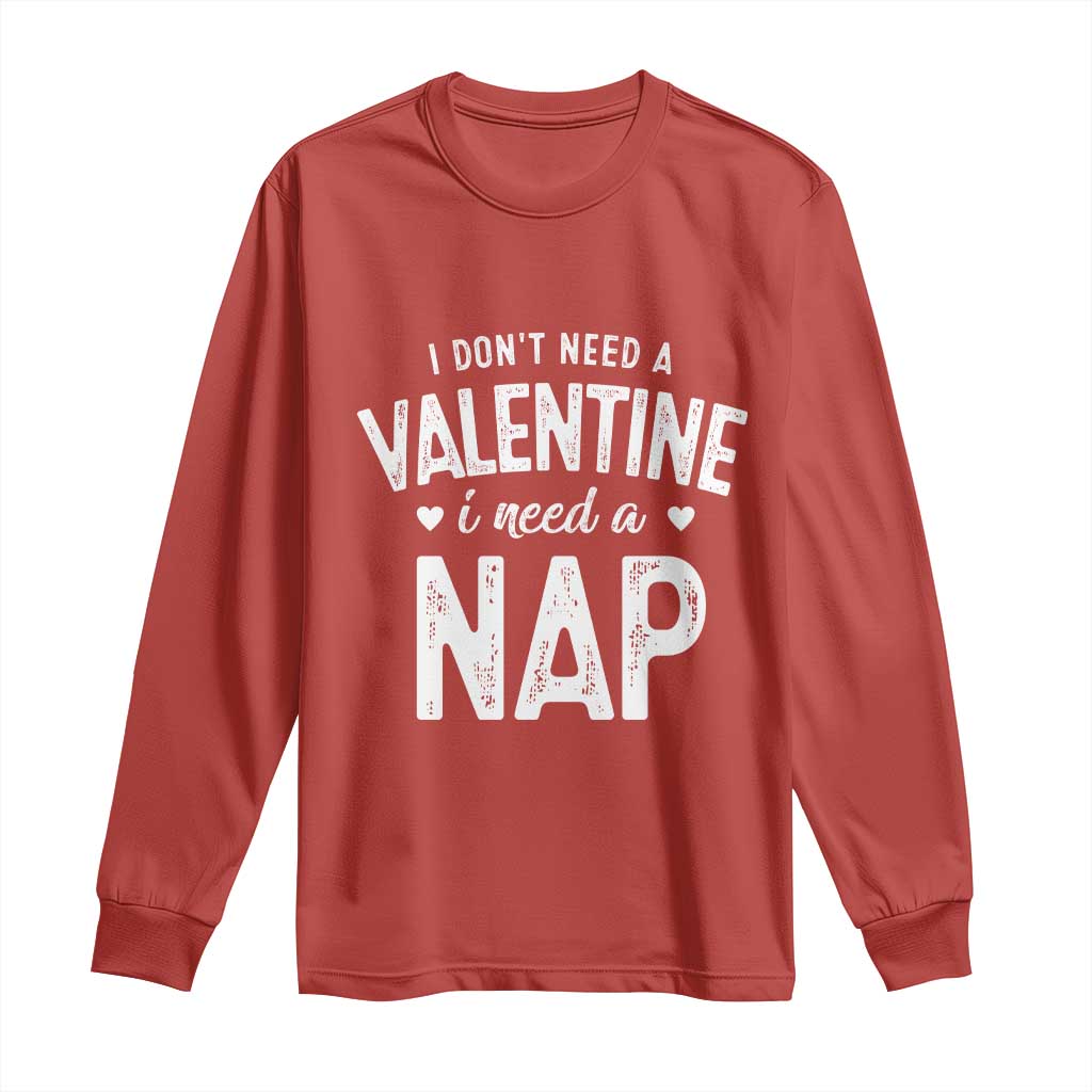 Funny Single Long Sleeve Shirt Valentines Day I Don't Need A Valentine I Need A Nap