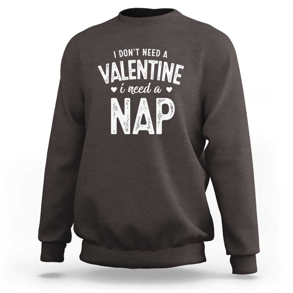 Funny Single Sweatshirt Valentines Day I Don't Need A Valentine I Need A Nap