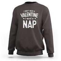 Funny Single Sweatshirt Valentines Day I Don't Need A Valentine I Need A Nap