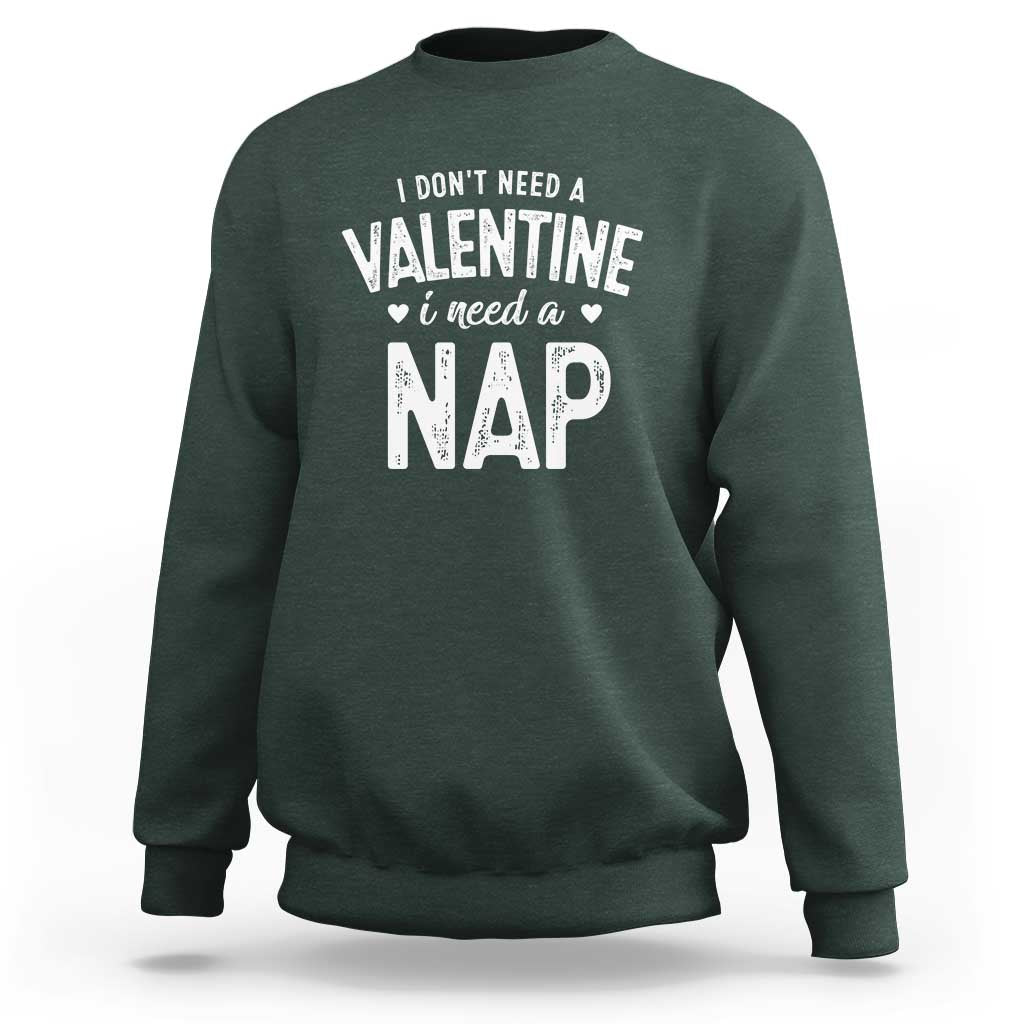 Funny Single Sweatshirt Valentines Day I Don't Need A Valentine I Need A Nap