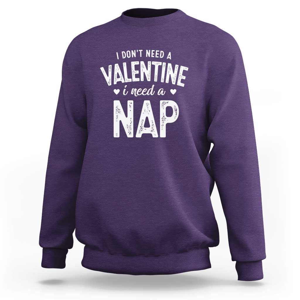 Funny Single Sweatshirt Valentines Day I Don't Need A Valentine I Need A Nap