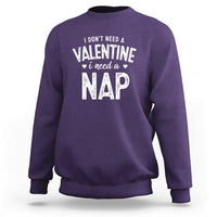 Funny Single Sweatshirt Valentines Day I Don't Need A Valentine I Need A Nap