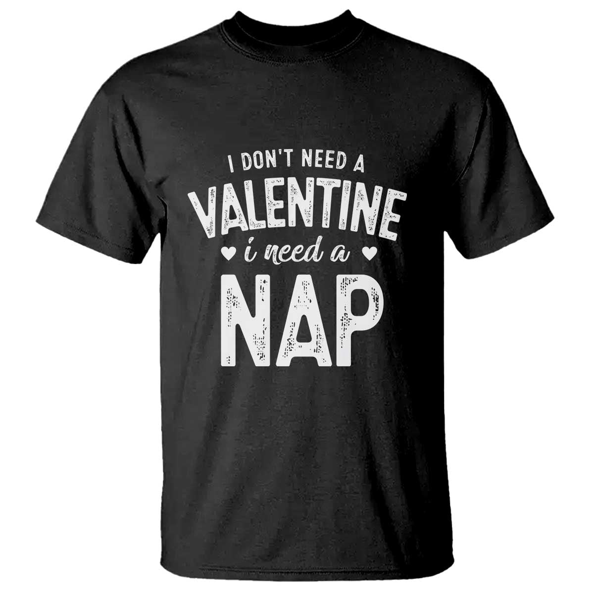 Funny Single T Shirt Valentines Day I Don't Need A Valentine I Need A Nap