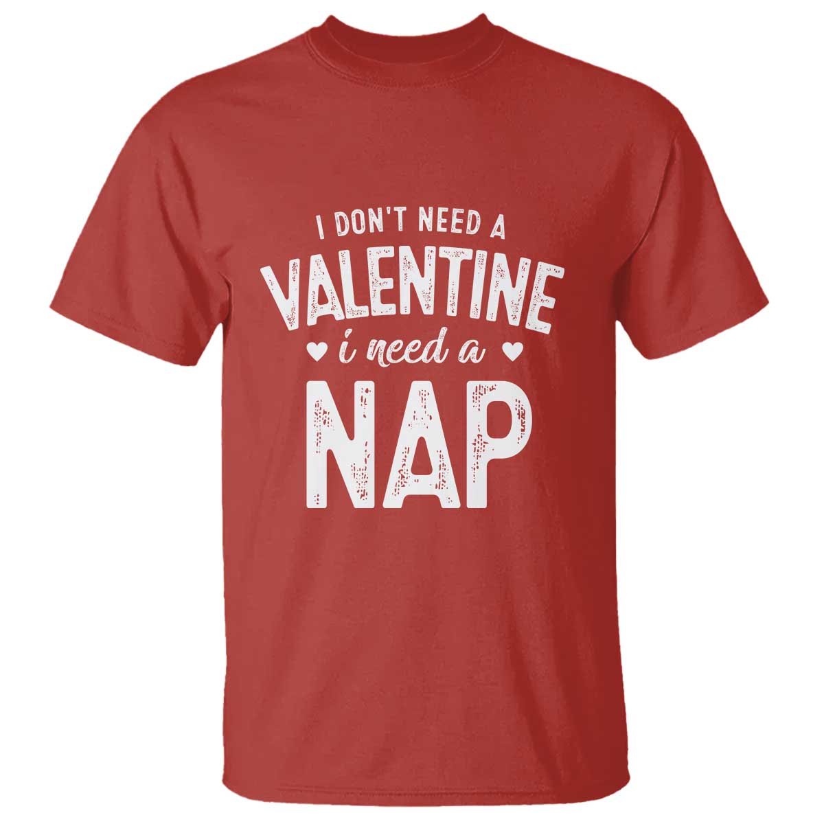 Funny Single T Shirt Valentines Day I Don't Need A Valentine I Need A Nap