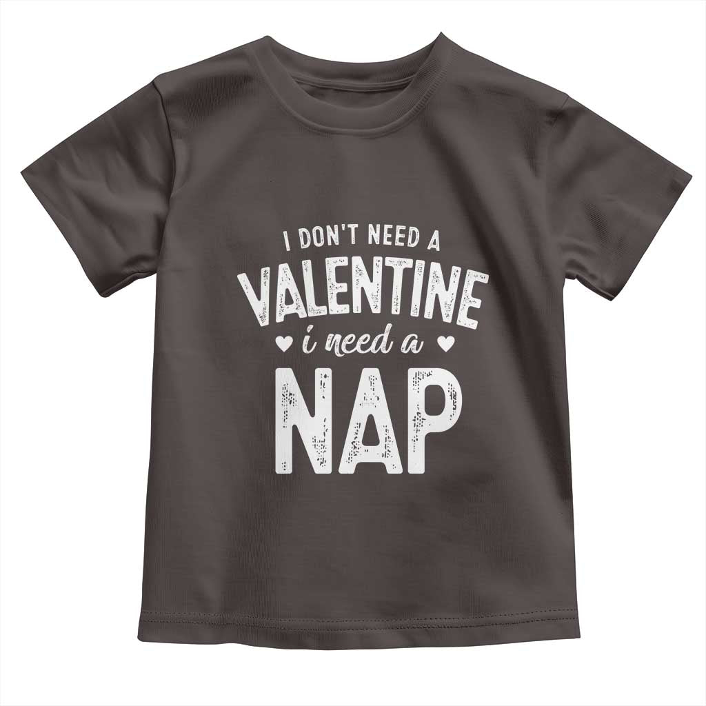Funny Single Toddler T Shirt Valentines Day I Don't Need A Valentine I Need A Nap