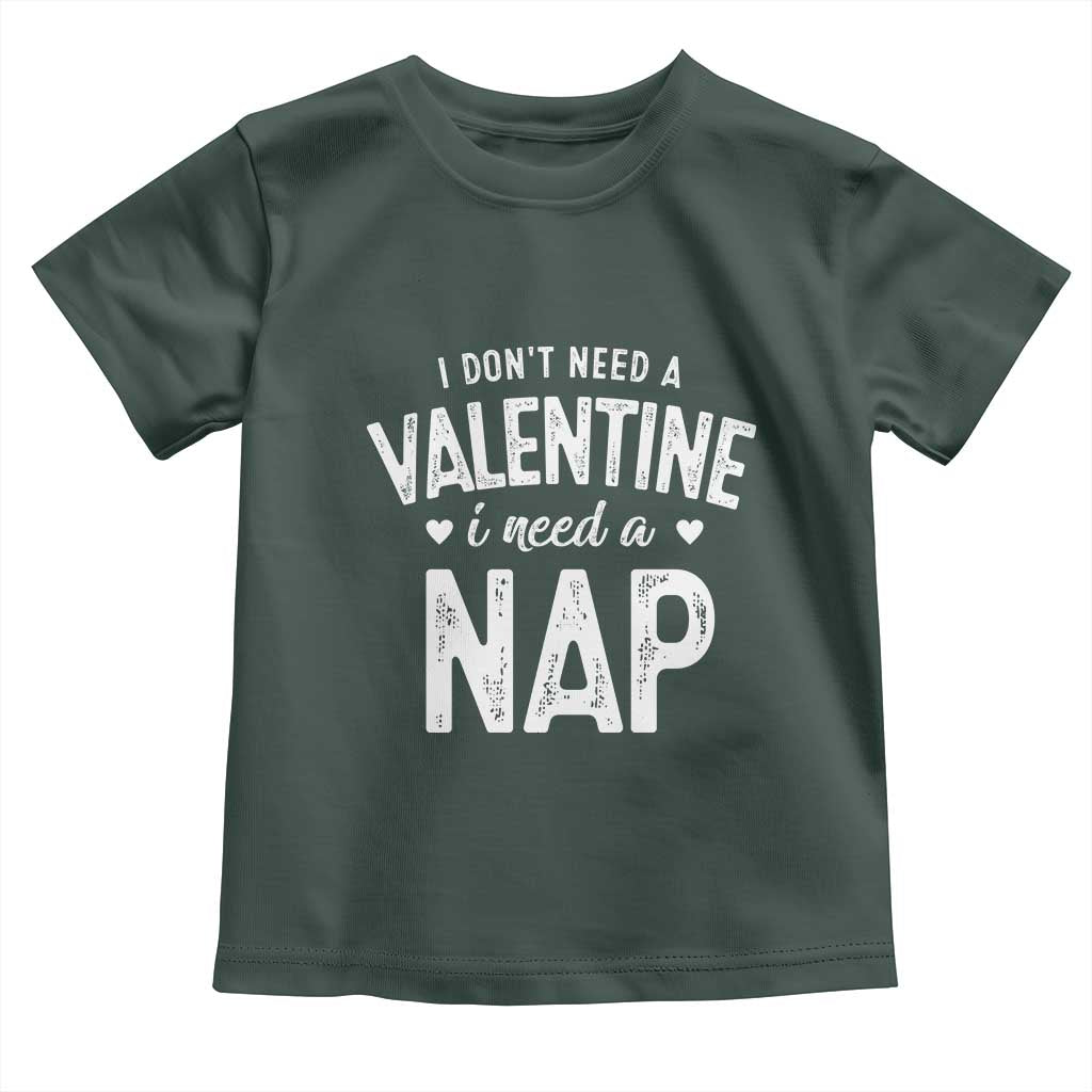 Funny Single Toddler T Shirt Valentines Day I Don't Need A Valentine I Need A Nap