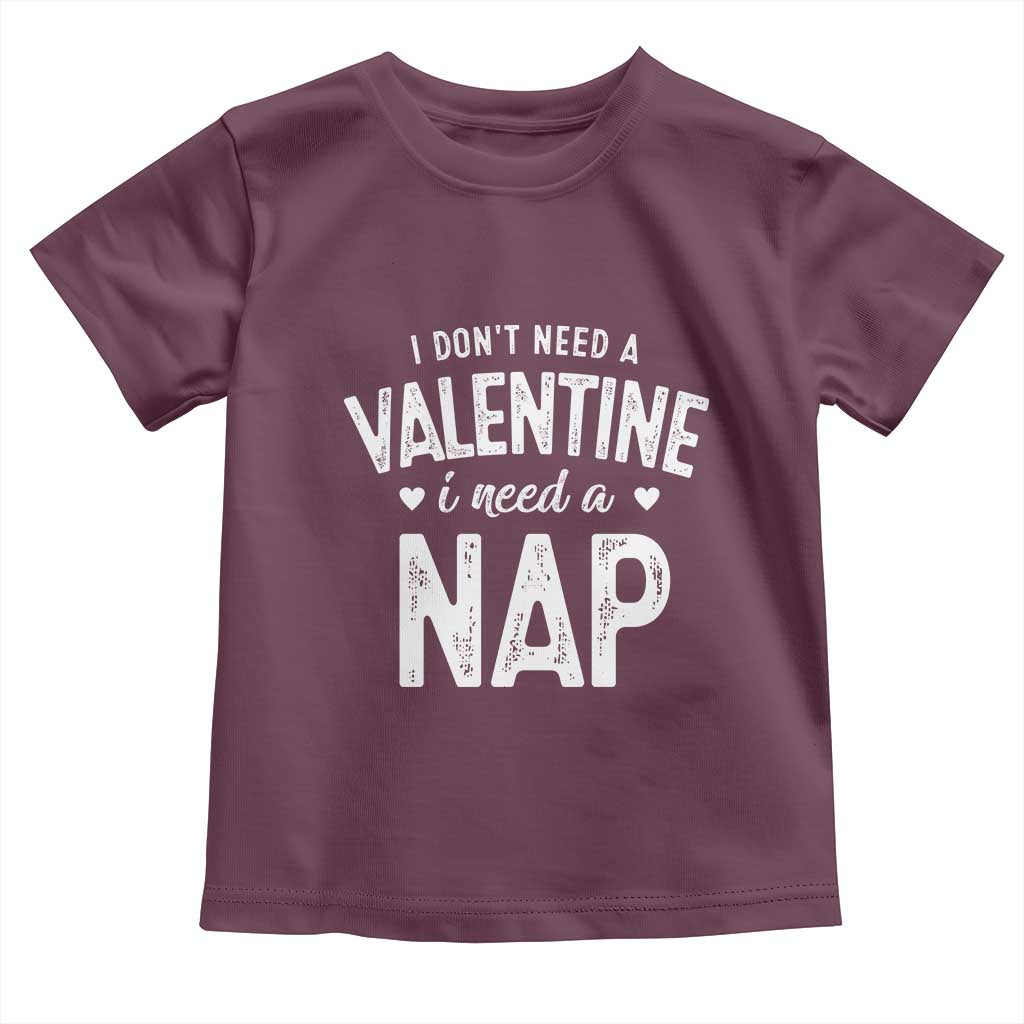 Funny Single Toddler T Shirt Valentines Day I Don't Need A Valentine I Need A Nap
