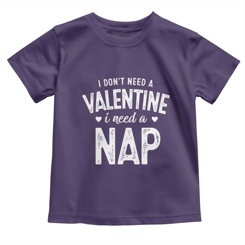 Funny Single Toddler T Shirt Valentines Day I Don't Need A Valentine I Need A Nap