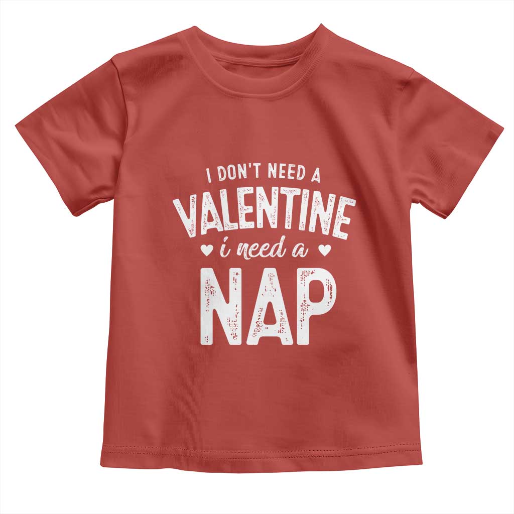 Funny Single Toddler T Shirt Valentines Day I Don't Need A Valentine I Need A Nap