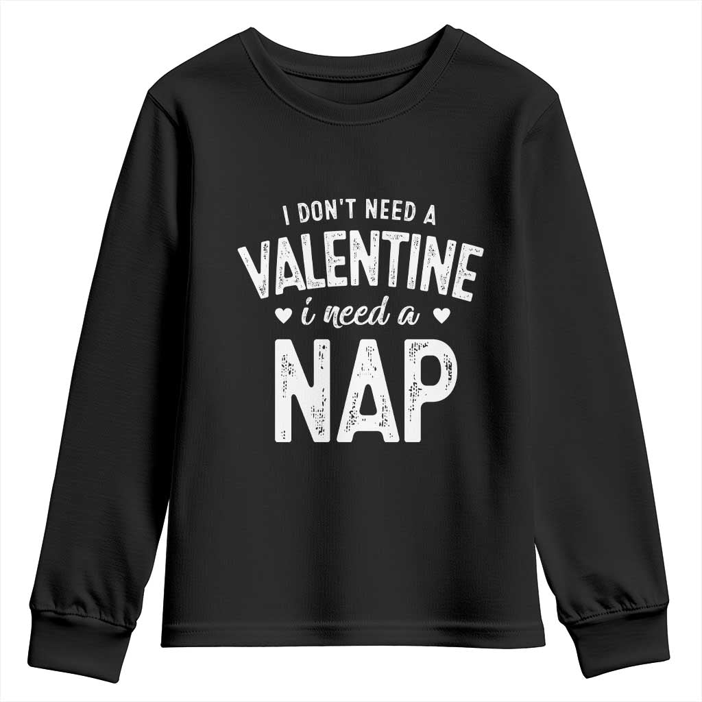 Funny Single Youth Sweatshirt Valentines Day I Don't Need A Valentine I Need A Nap