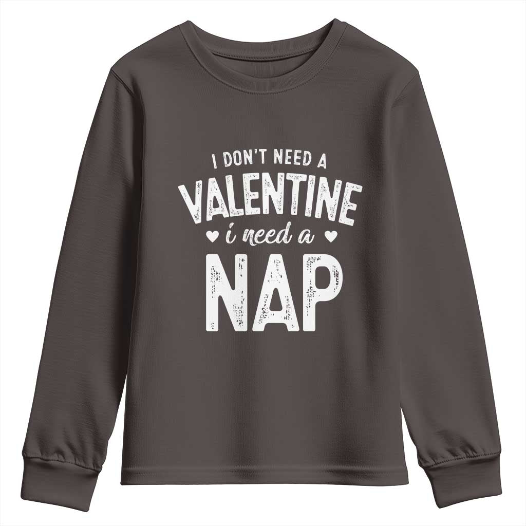 Funny Single Youth Sweatshirt Valentines Day I Don't Need A Valentine I Need A Nap