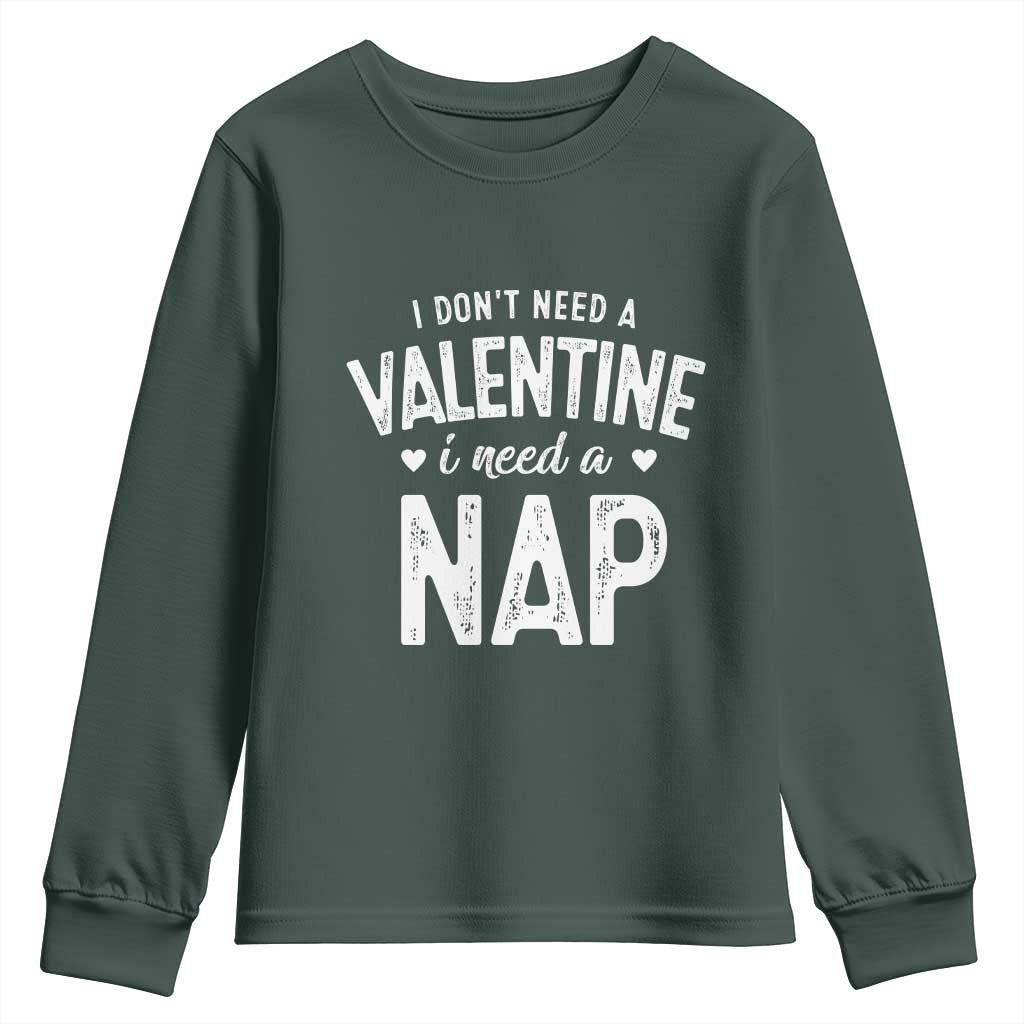 Funny Single Youth Sweatshirt Valentines Day I Don't Need A Valentine I Need A Nap