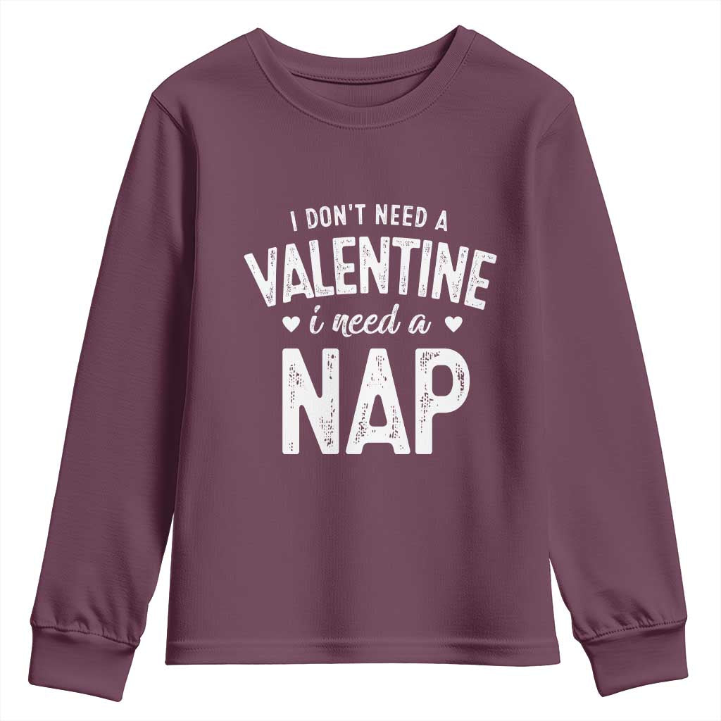Funny Single Youth Sweatshirt Valentines Day I Don't Need A Valentine I Need A Nap