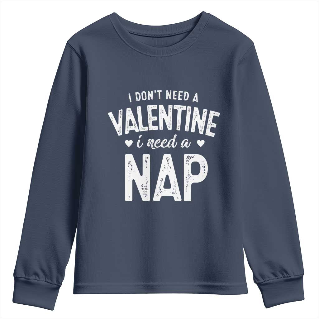 Funny Single Youth Sweatshirt Valentines Day I Don't Need A Valentine I Need A Nap