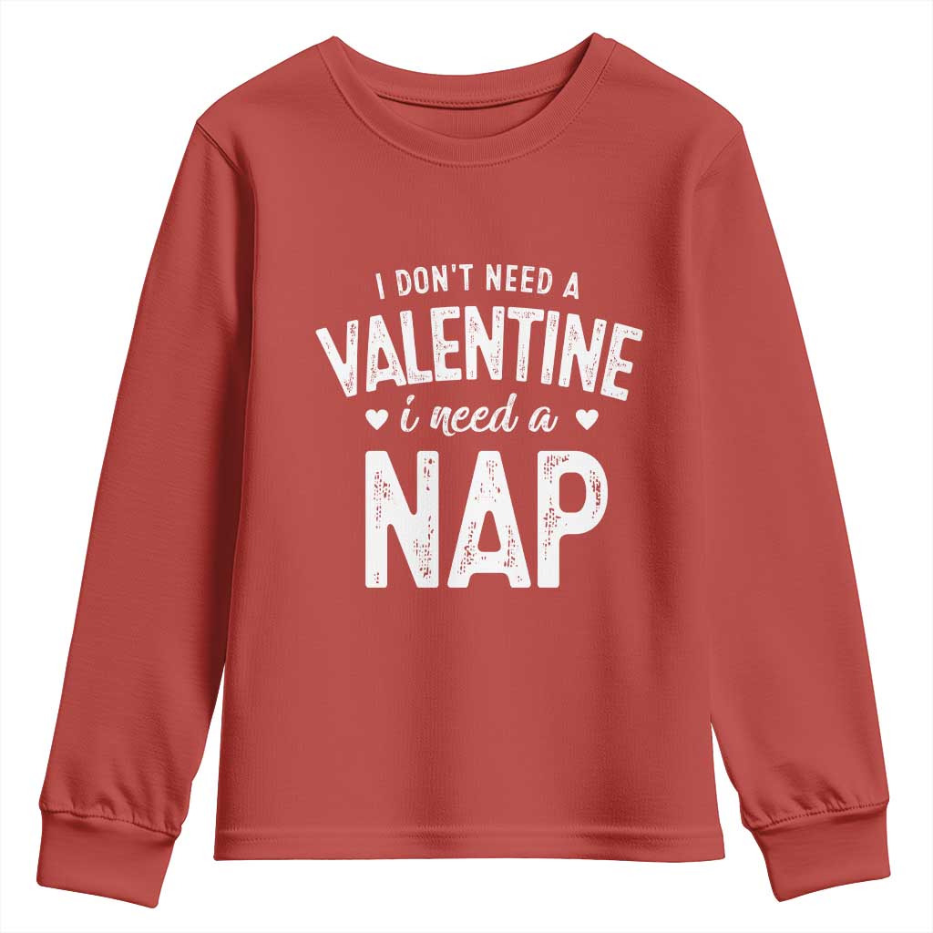 Funny Single Youth Sweatshirt Valentines Day I Don't Need A Valentine I Need A Nap