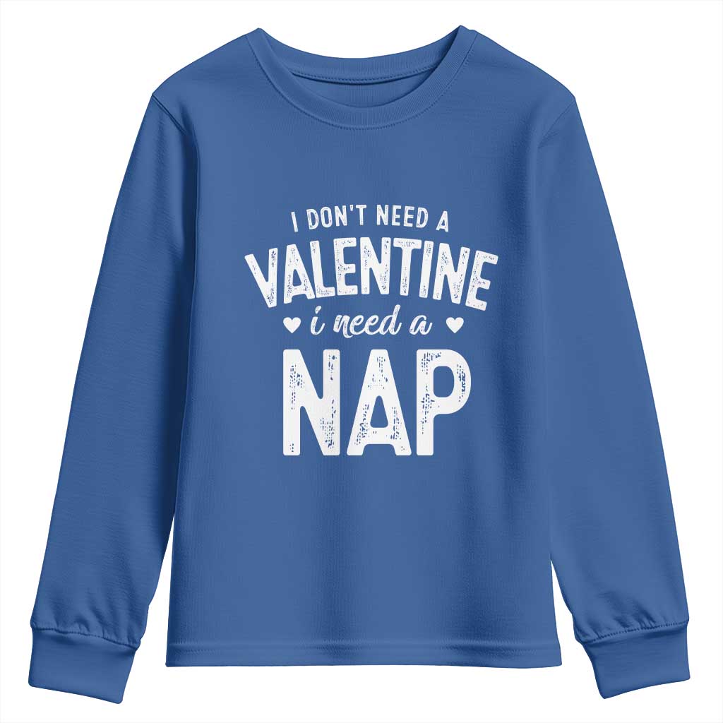 Funny Single Youth Sweatshirt Valentines Day I Don't Need A Valentine I Need A Nap
