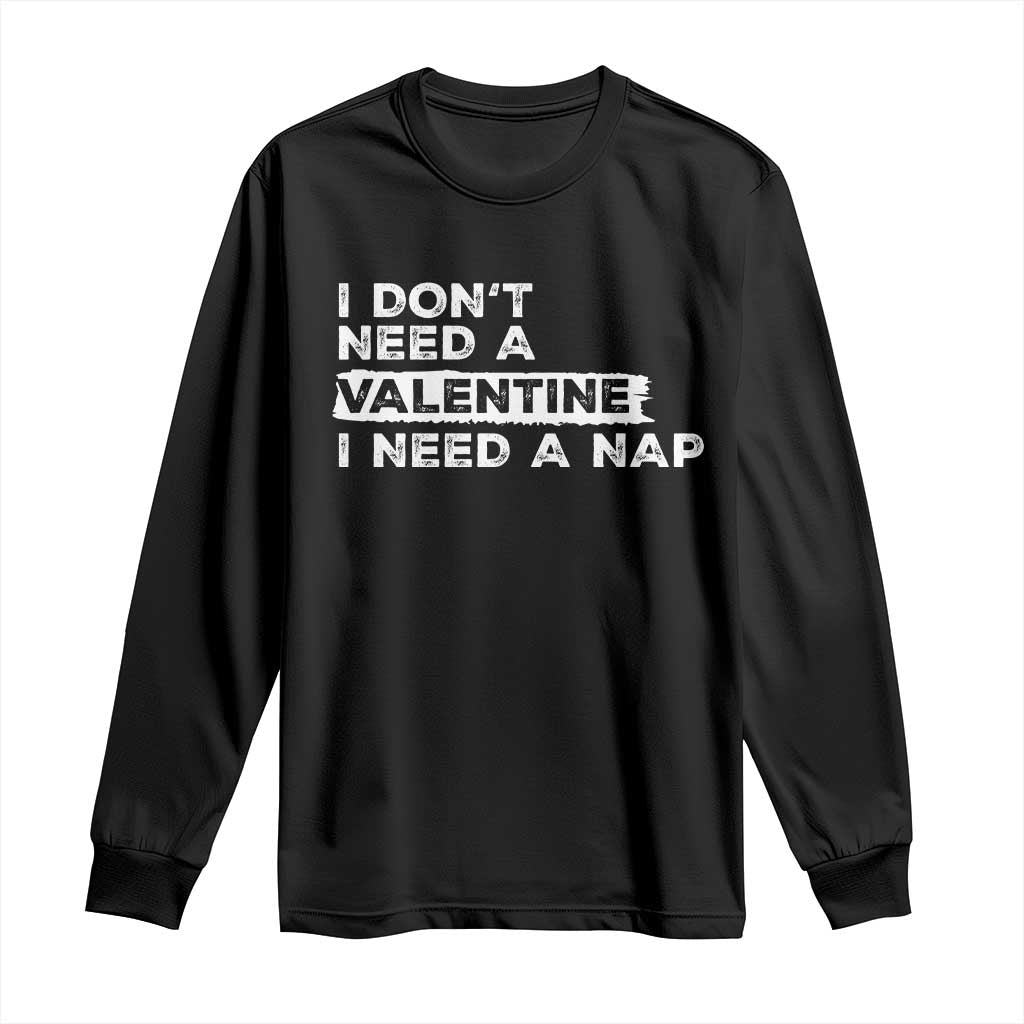 Funny Single Long Sleeve Shirt I Don't Need A Valentine I Need A Nap Valentines Day