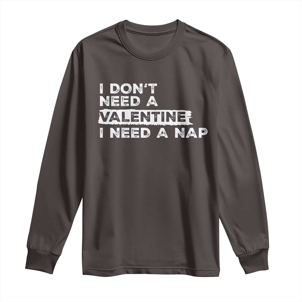 Funny Single Long Sleeve Shirt I Don't Need A Valentine I Need A Nap Valentines Day