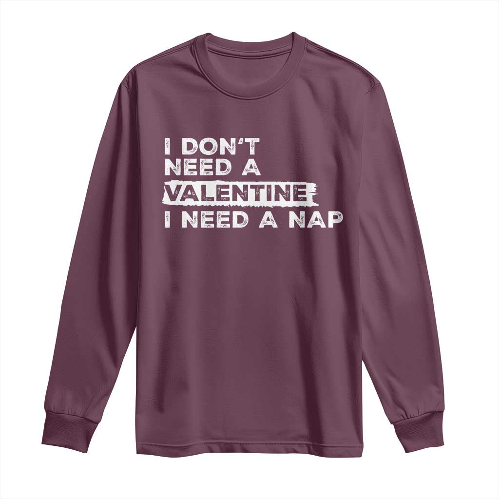 Funny Single Long Sleeve Shirt I Don't Need A Valentine I Need A Nap Valentines Day