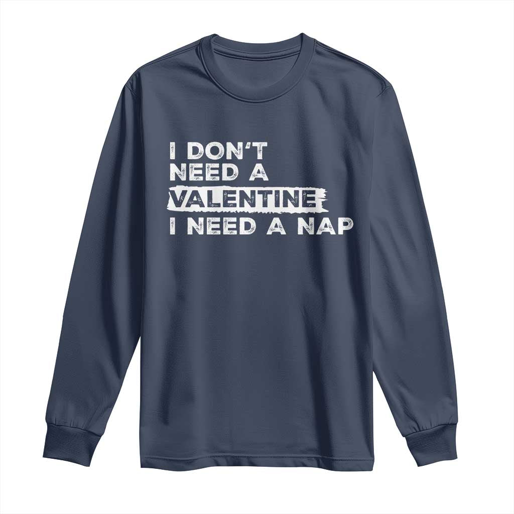 Funny Single Long Sleeve Shirt I Don't Need A Valentine I Need A Nap Valentines Day