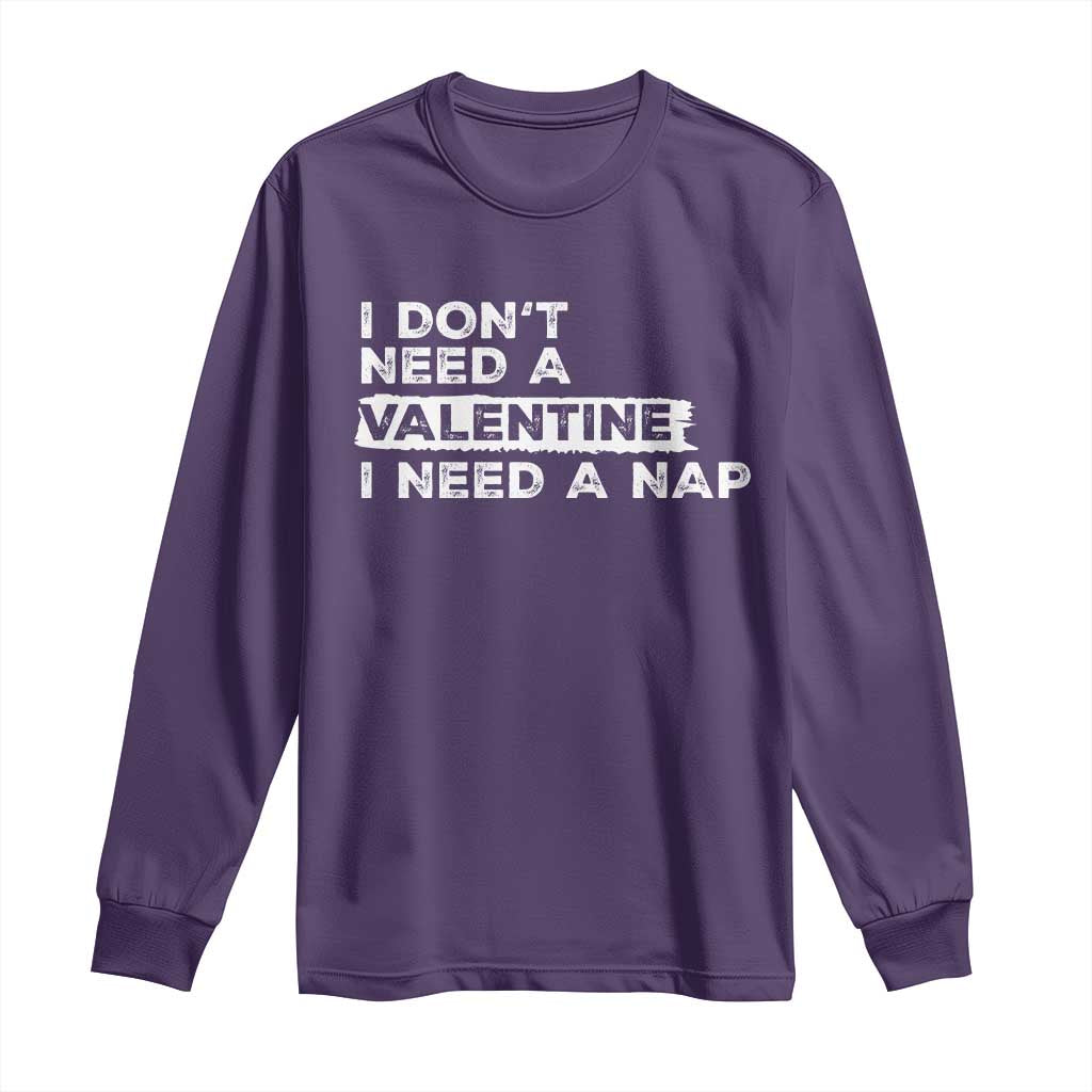 Funny Single Long Sleeve Shirt I Don't Need A Valentine I Need A Nap Valentines Day