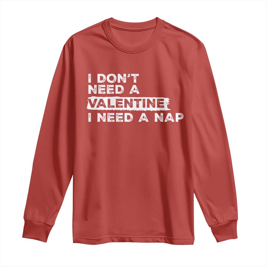 Funny Single Long Sleeve Shirt I Don't Need A Valentine I Need A Nap Valentines Day