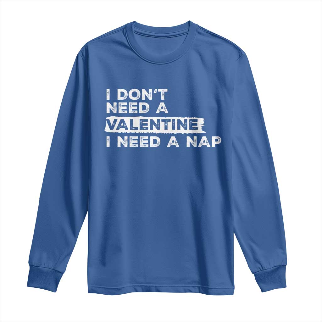 Funny Single Long Sleeve Shirt I Don't Need A Valentine I Need A Nap Valentines Day