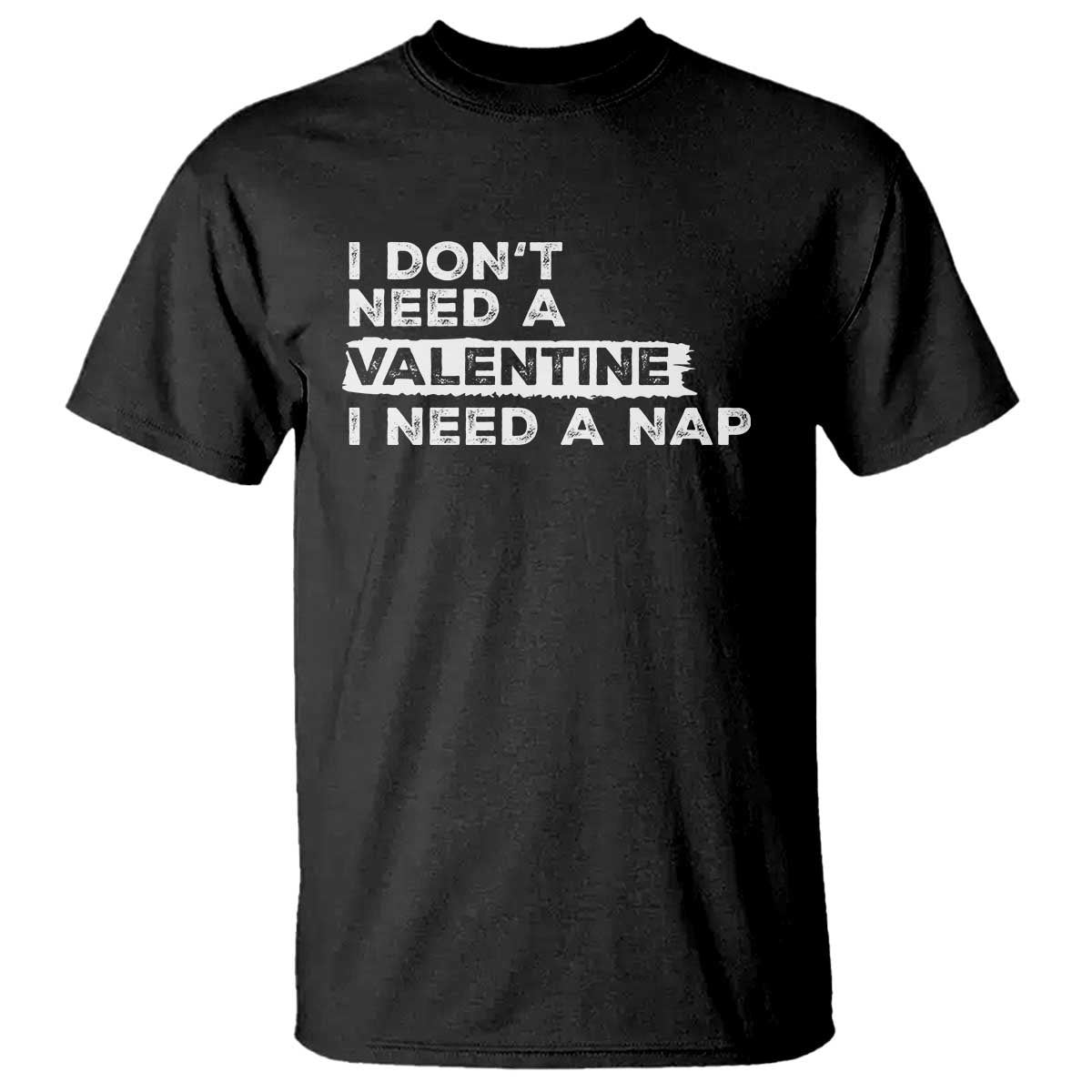 Funny Single T Shirt I Don't Need A Valentine I Need A Nap Valentines Day