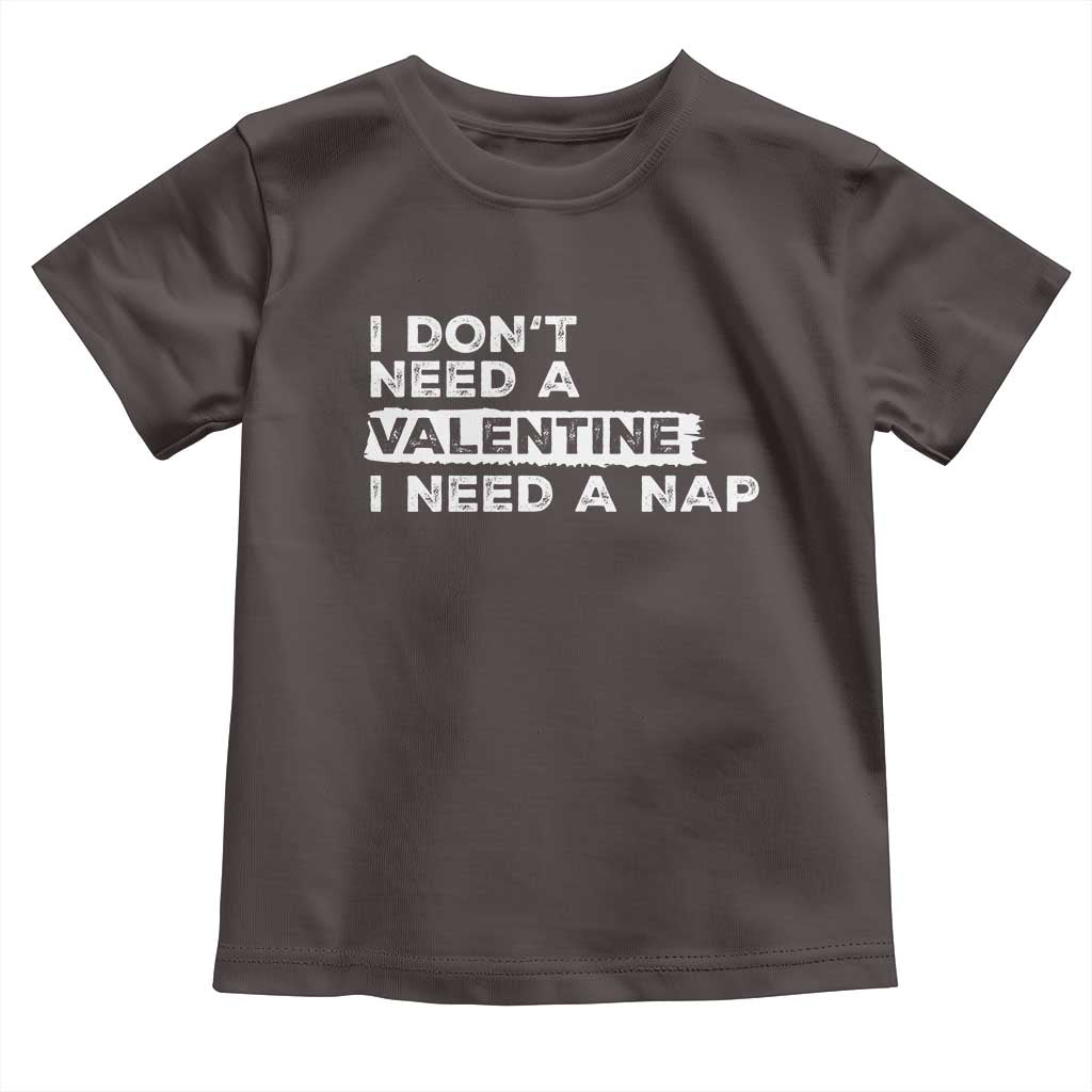 Funny Single Toddler T Shirt I Don't Need A Valentine I Need A Nap Valentines Day