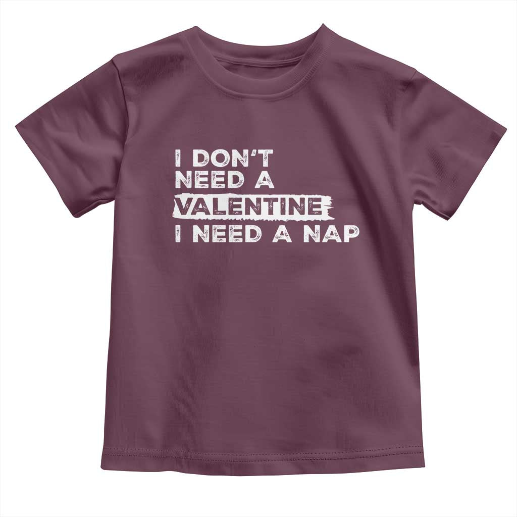 Funny Single Toddler T Shirt I Don't Need A Valentine I Need A Nap Valentines Day