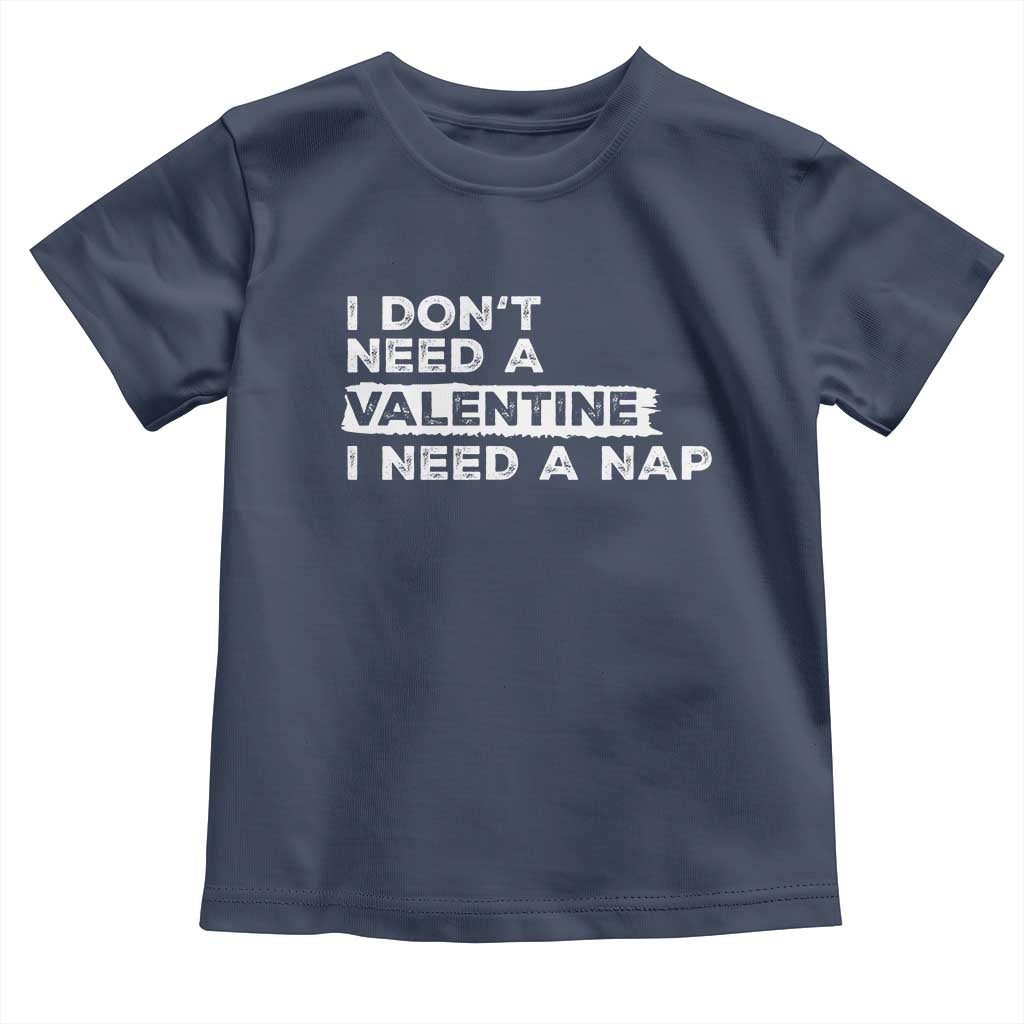 Funny Single Toddler T Shirt I Don't Need A Valentine I Need A Nap Valentines Day