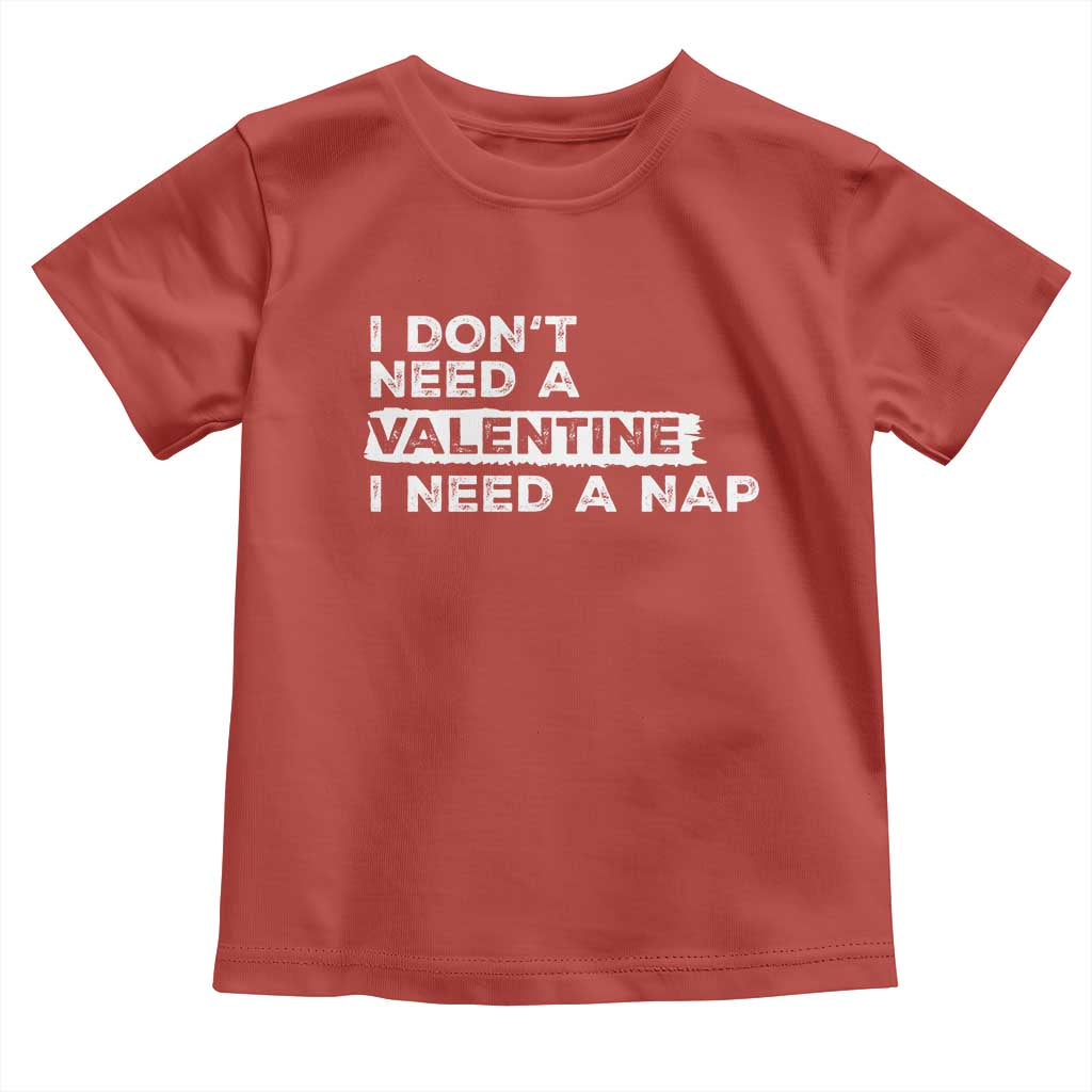 Funny Single Toddler T Shirt I Don't Need A Valentine I Need A Nap Valentines Day