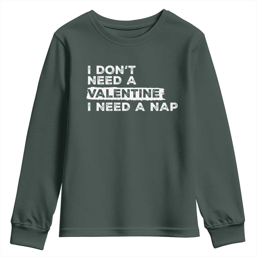 Funny Single Youth Sweatshirt I Don't Need A Valentine I Need A Nap Valentines Day