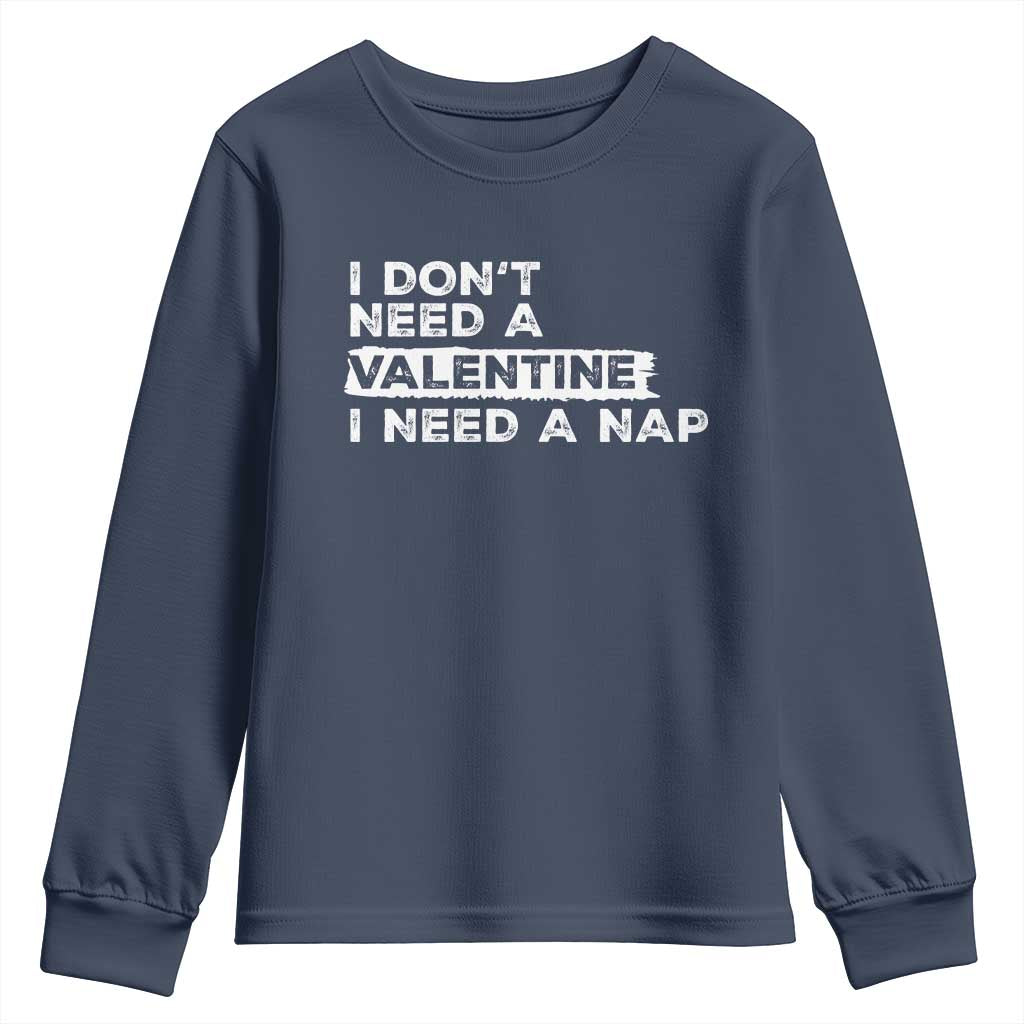 Funny Single Youth Sweatshirt I Don't Need A Valentine I Need A Nap Valentines Day