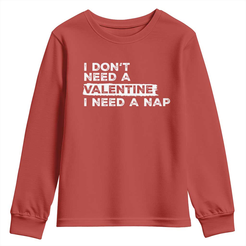 Funny Single Youth Sweatshirt I Don't Need A Valentine I Need A Nap Valentines Day