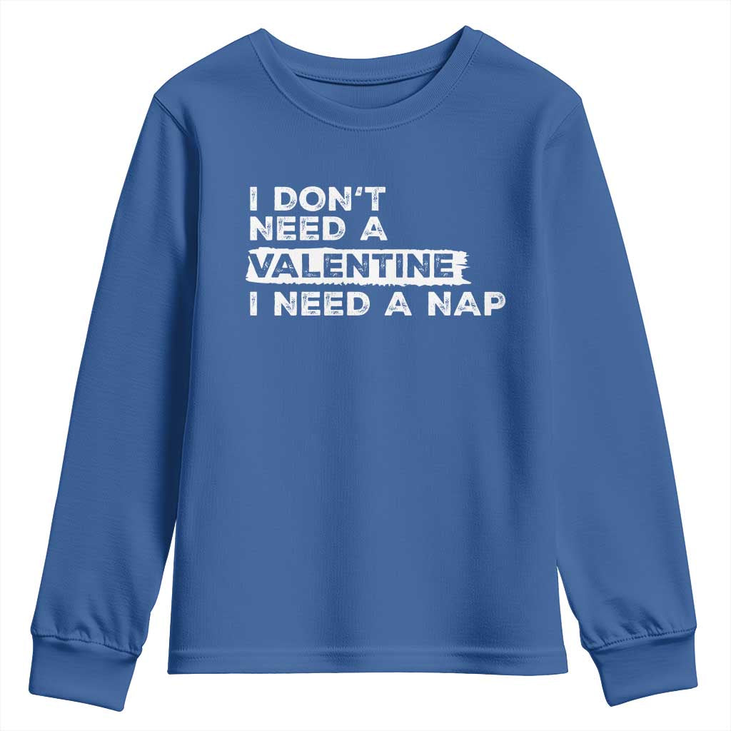 Funny Single Youth Sweatshirt I Don't Need A Valentine I Need A Nap Valentines Day