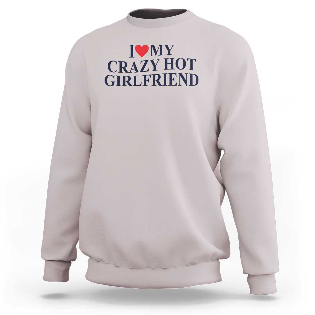 I Love My Girlfriend Sweatshirt Funny Gift for Him Boyfriend Valentine Hot Girlfriend