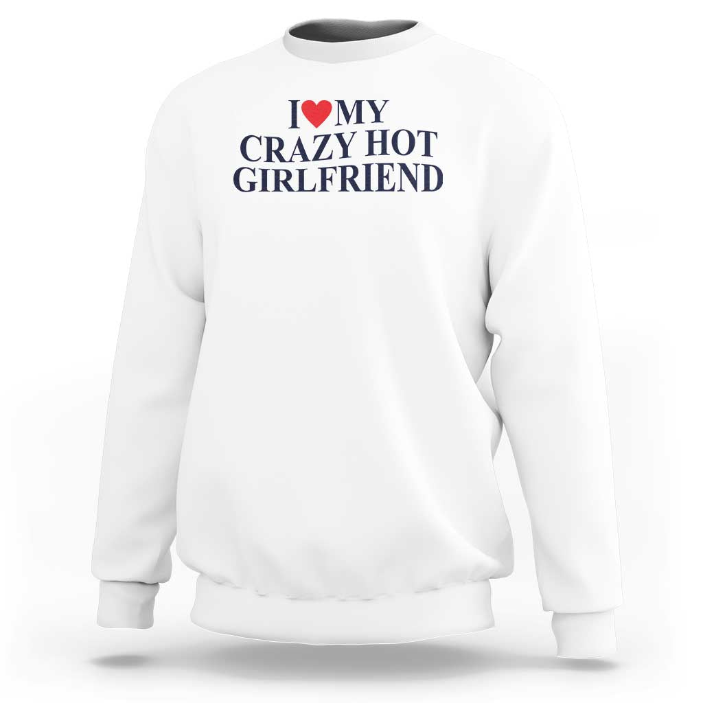 I Love My Girlfriend Sweatshirt Funny Gift for Him Boyfriend Valentine Hot Girlfriend