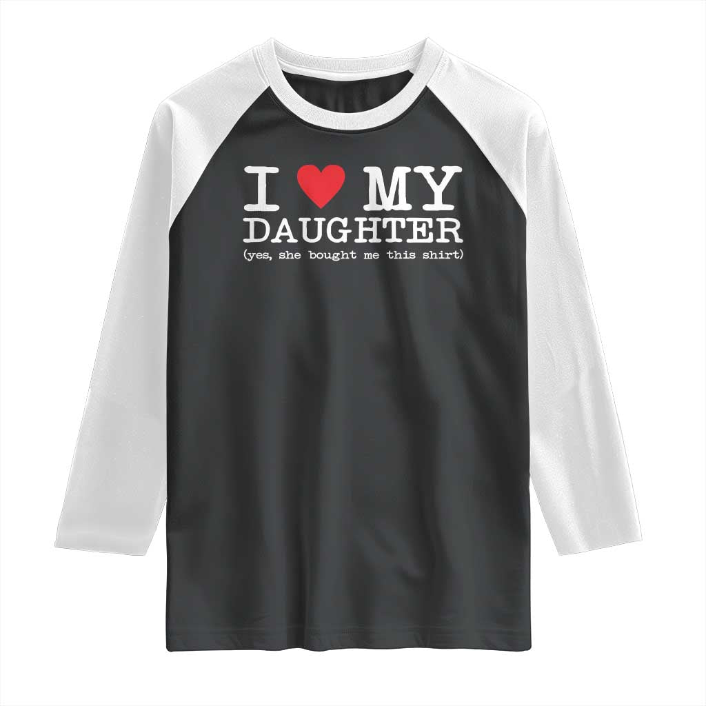 I Love My Daughter Raglan Shirt Funny Mom Dad Gift From Daughter Classic Logo