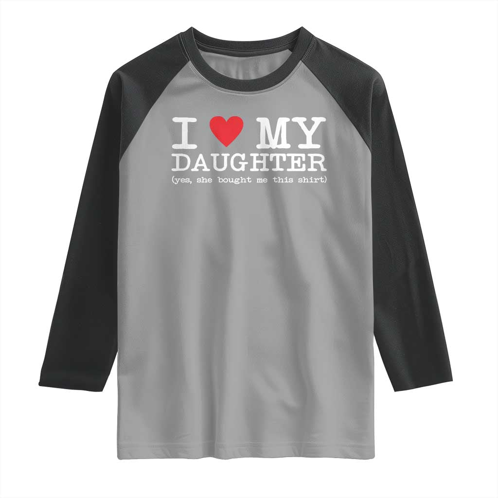 I Love My Daughter Raglan Shirt Funny Mom Dad Gift From Daughter Classic Logo