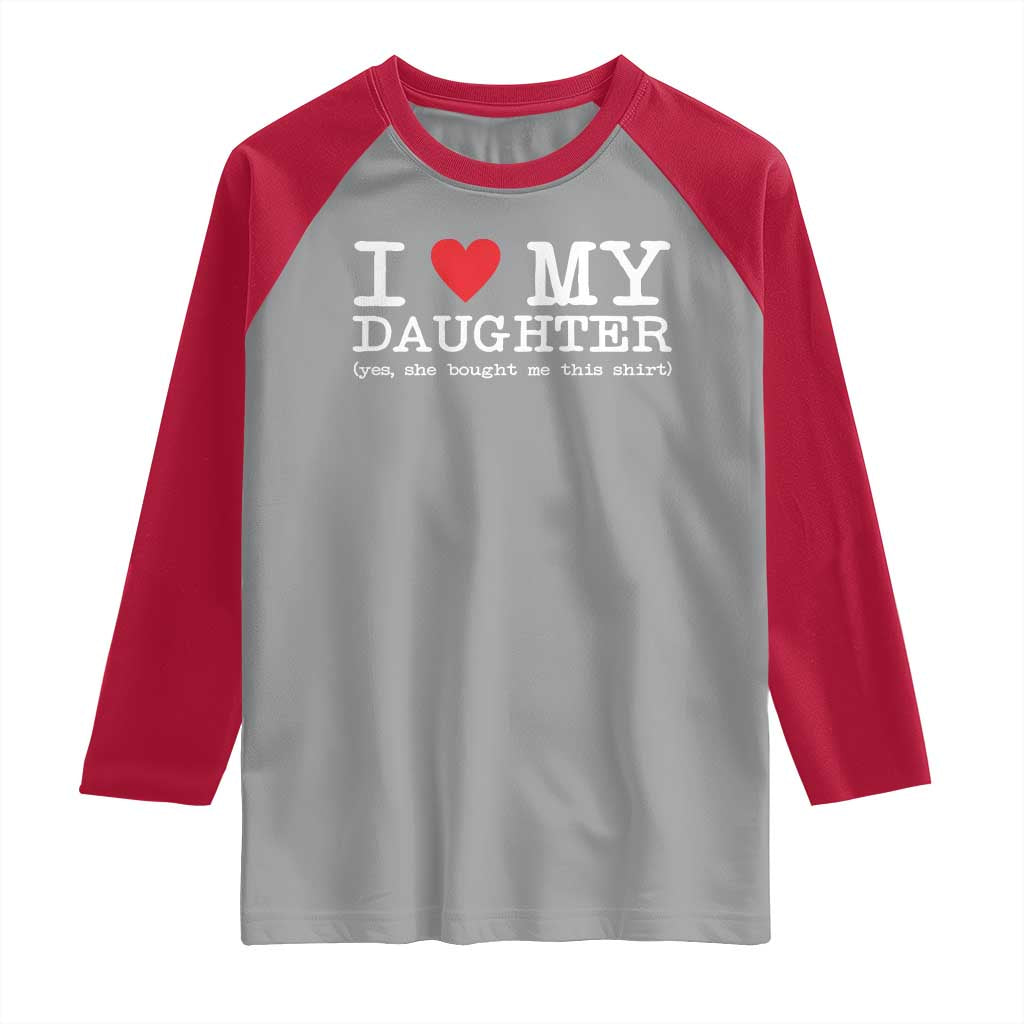 I Love My Daughter Raglan Shirt Funny Mom Dad Gift From Daughter Classic Logo