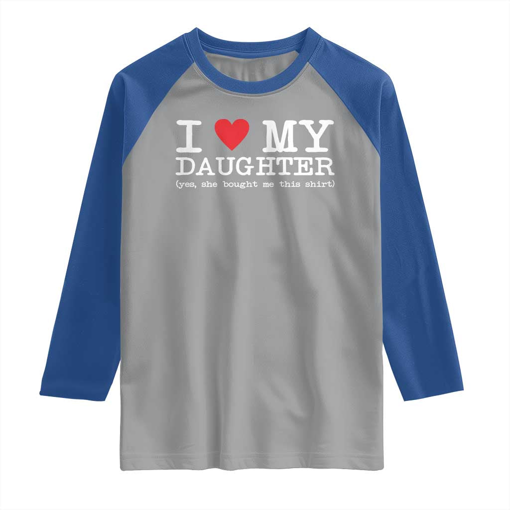 I Love My Daughter Raglan Shirt Funny Mom Dad Gift From Daughter Classic Logo