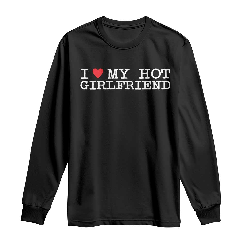 I Love My Hot Girlfriend Long Sleeve Shirt Valentines Day Gifts For Boyfriend