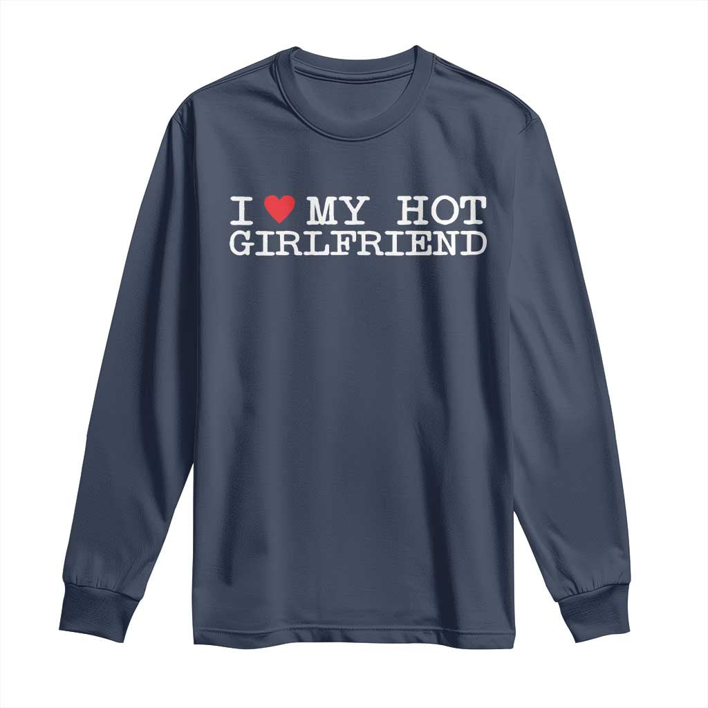 I Love My Hot Girlfriend Long Sleeve Shirt Valentines Day Gifts For Boyfriend